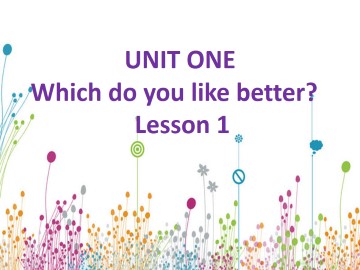 UNIT ONE WHICH DO YOU LIKE BETTER? Lesson  1_课件1