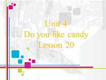 Unit 4  Do you like candy?
