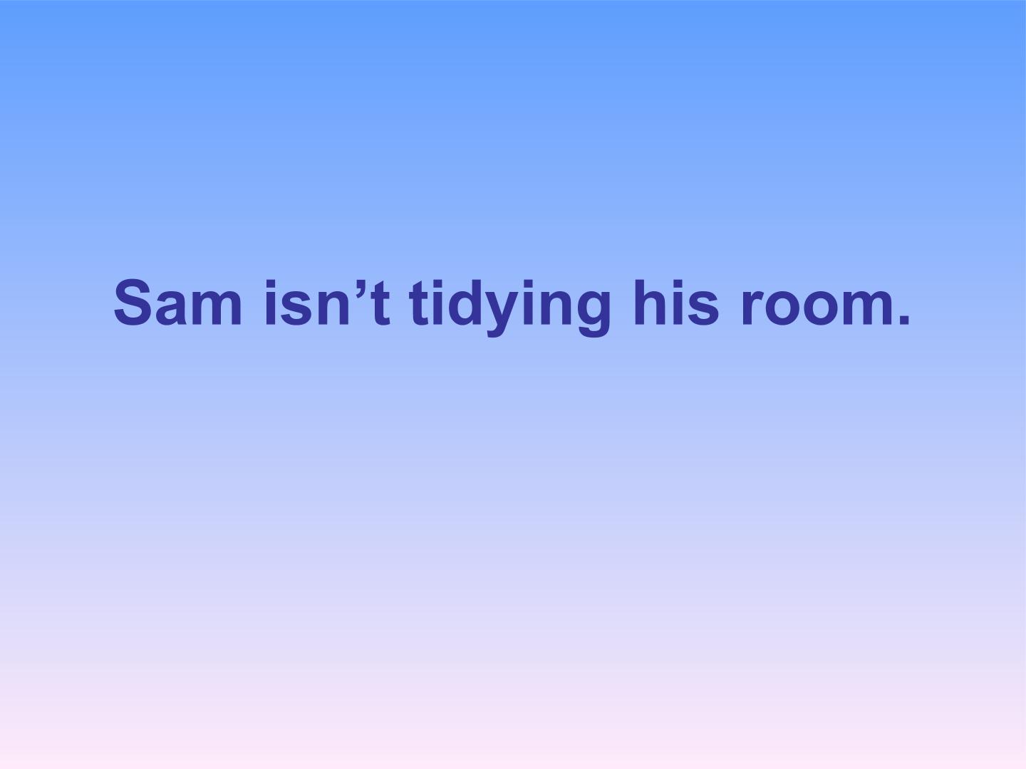 Sam isn't tidying his room._课件1