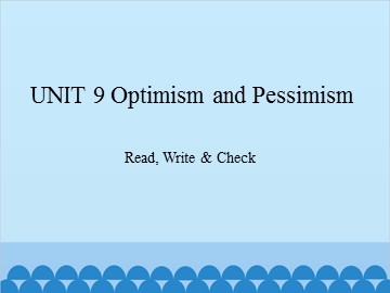 UNIT 9 Optimism and Pessimism Read, Write & Check_课件1