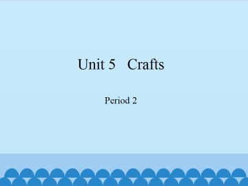 Unit  5  Crafts-Period 2_课件1