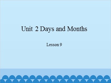 Unit 2 Days and Months Lesson 9_课件1