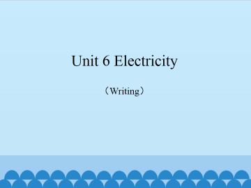 Unit 6 Electrcity（Writing）_课件1