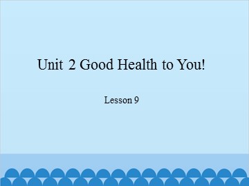 Unit 2 Good Health to You! Lesson 9_课件1