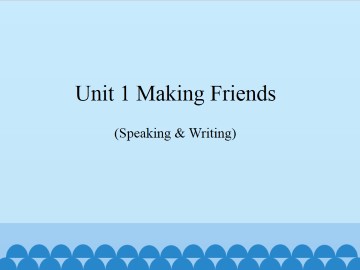 Unit 1  Making friends（Speaking & Writing）_课件1