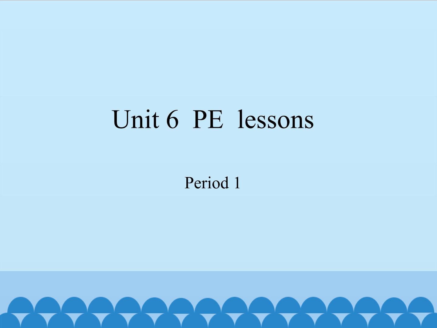 Unit  6  PE lessons-Period 1_课件1