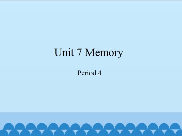 Unit 7 Memory（Period 4）_课件1