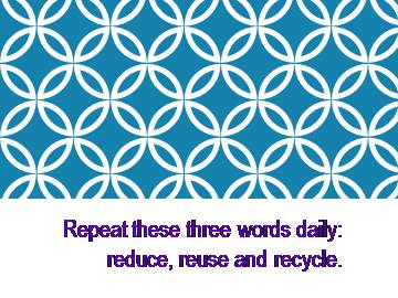 Repeat these three words daily： reduce, reuse and recycle._课件1