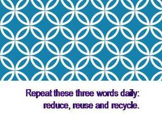 Repeat these three words daily: reduce, reuse and recycle._课件1