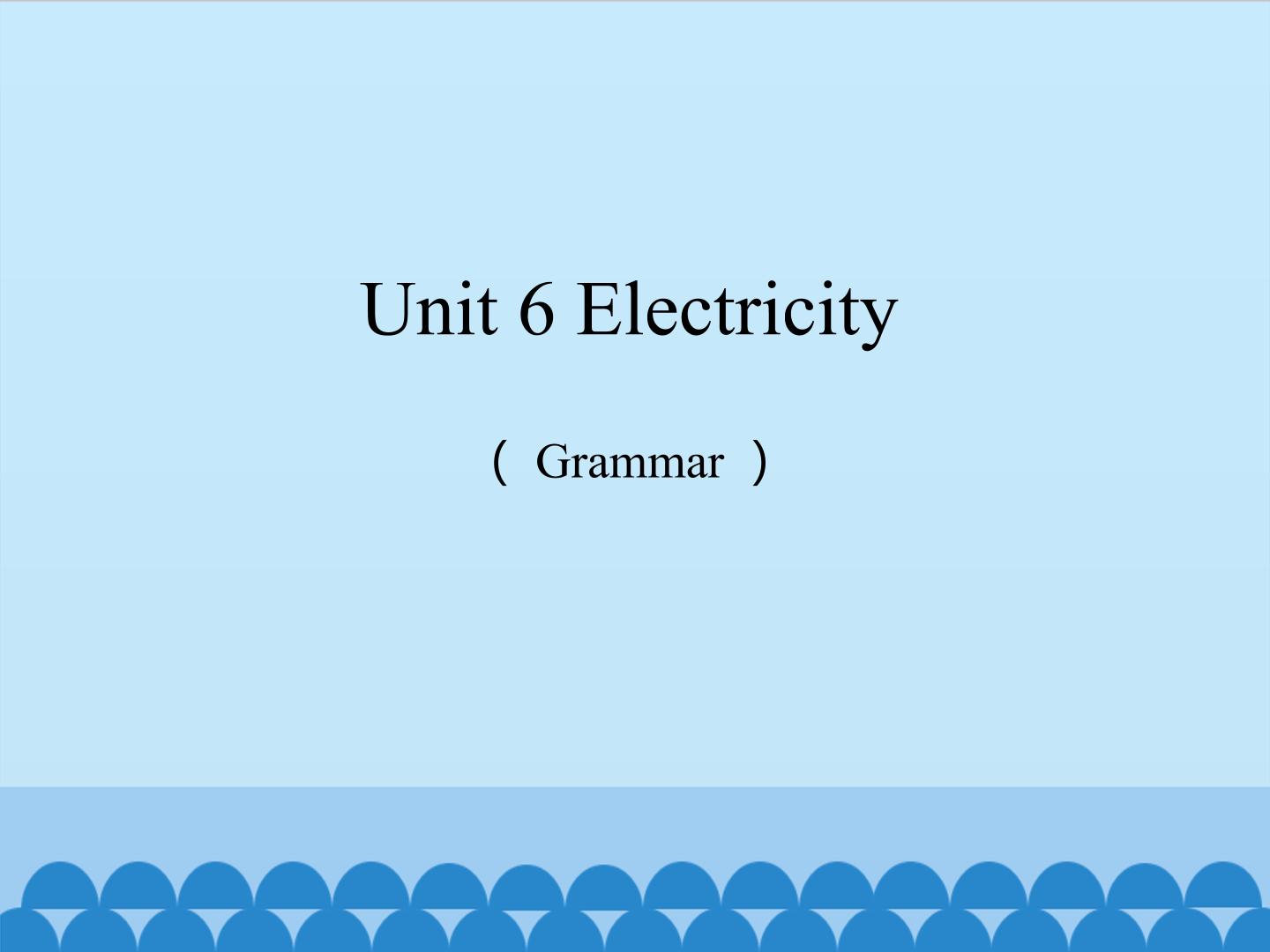 Unit 6 Electrcity（Grammar）_课件1