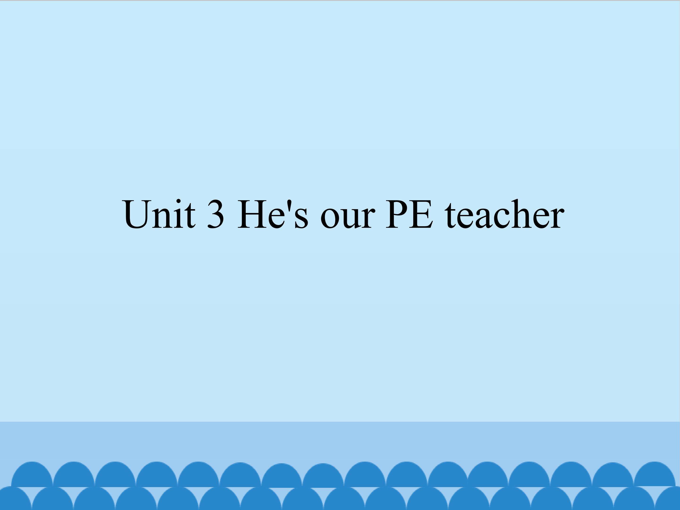 Unit 3 He is our PE teacher