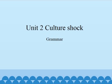 Unit 2 Culture shock（Grammar）_课件1