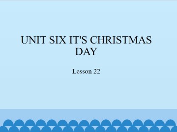 UNIT SIX IT'S CHRISTMAS DAY-Lesson 22_课件1