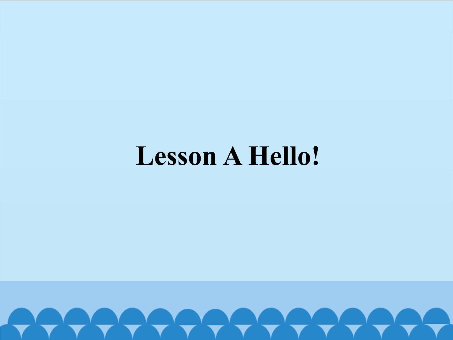 Lesson A Hello
