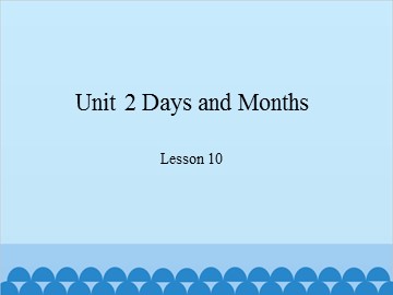 Unit 2 Days and Months Lesson 10_课件1