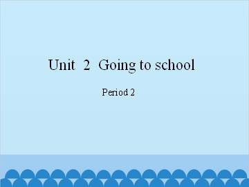 Unit  2  Going to school-Period 2_课件1