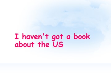 I haven't got a book about the US._课件1