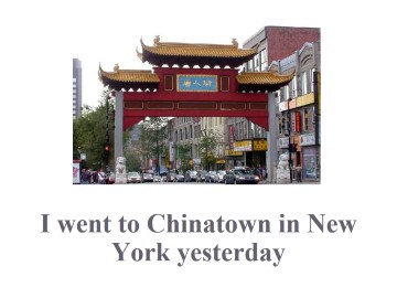 I went to Chinatown in New York yesterday._课件1