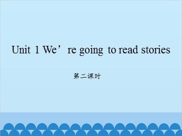 Unit 1 We're going to read stories-第二课时_课件1