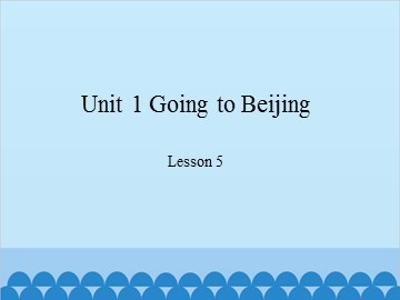 Unit 1 Going to Beijing-Lesson 5_课件1