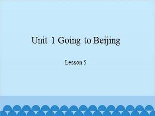 Unit 1 Going to Beijing-Lesson 5_课件1