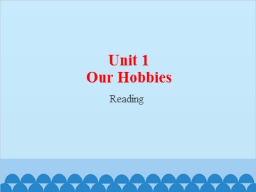 Unit 1 Our Hobbies Reading_课件1