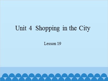 Unit 4  Shopping in the City Lesson 19_课件1