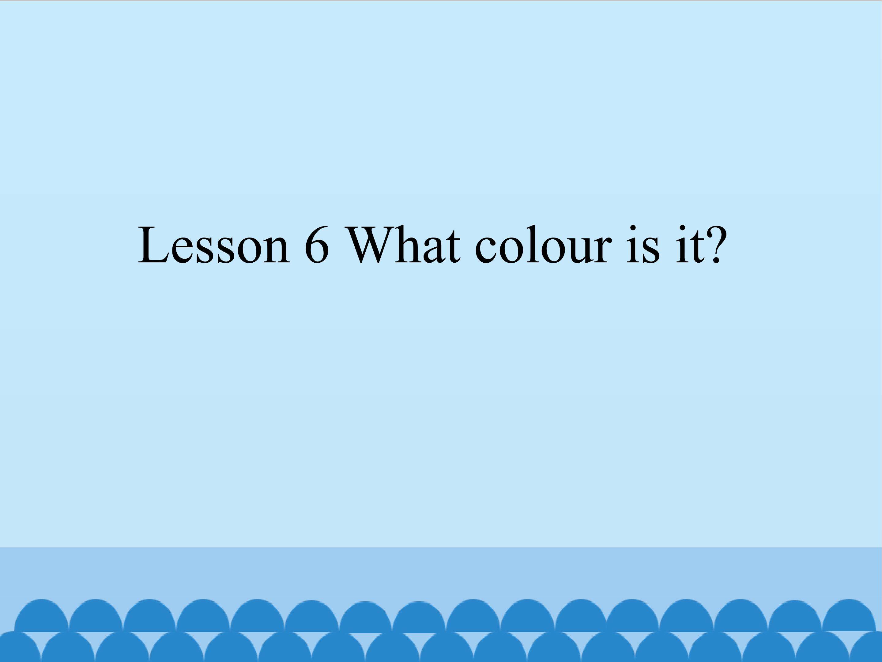 Lesson 6 What colour is it