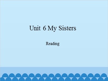 Unit 6 My Sisters Reading_课件1