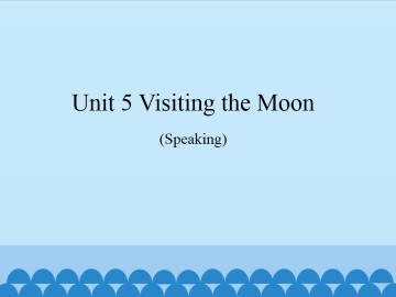 Unit 5  Visiting the Moon（Speaking）_课件1