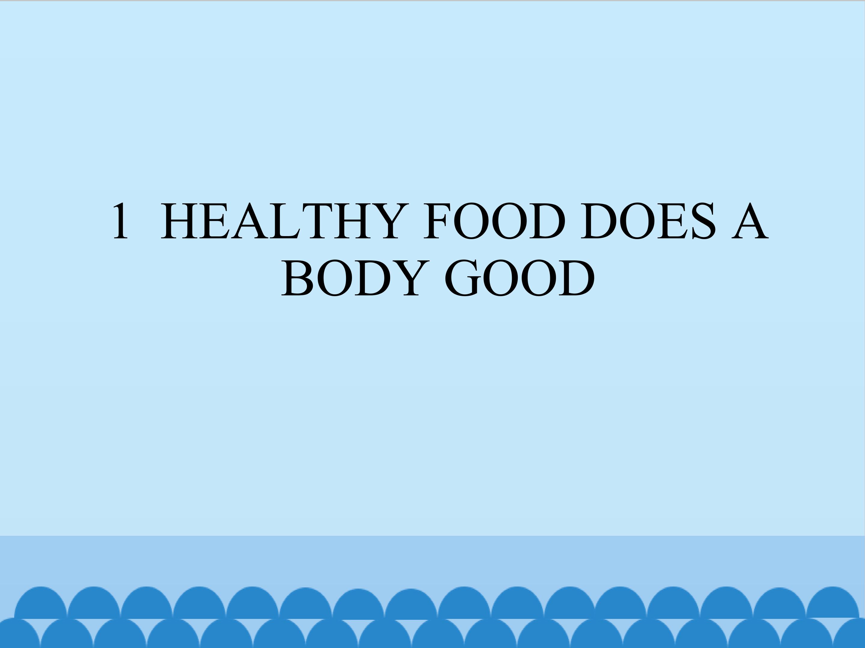 1  HEALTHY FOOD DOES A BODY GOOD_课件1