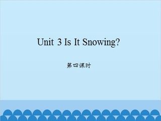 Unit 3 Is It Snowing? 第四课时_课件1