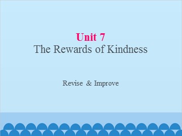 UNIT 7 The Rewards of Kindness Revise & Improve_课件1