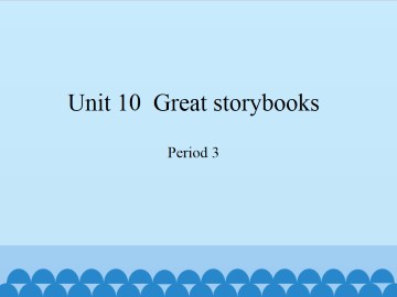 Unit  10  Great storybooks-Period 3_课件1