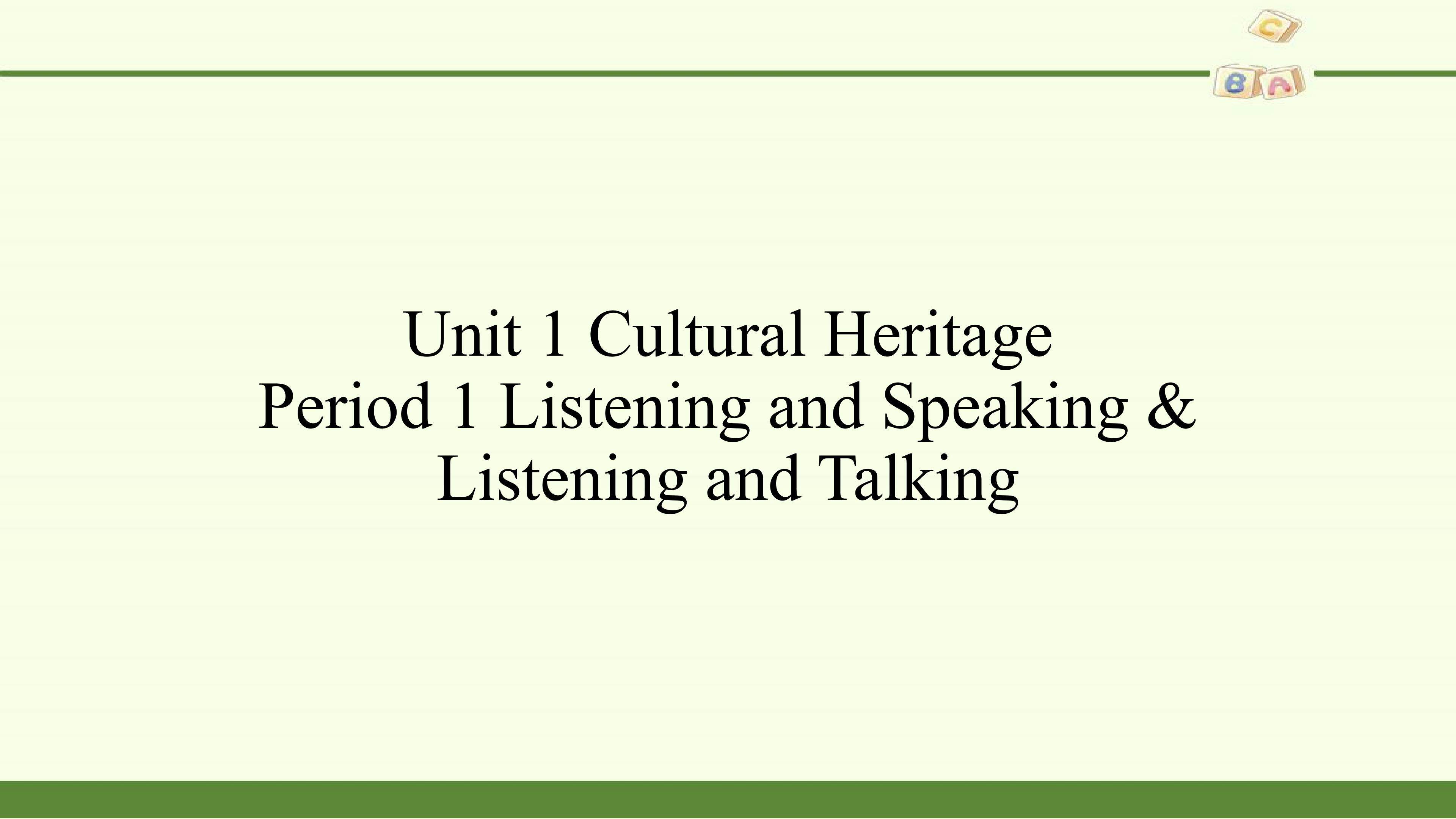 Unit 1 CULTURAL HERITAGE-Listening and Speaking & Listening andTalking