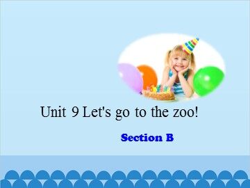 Unit 9 Let's go to the zoo! Section B_课件1