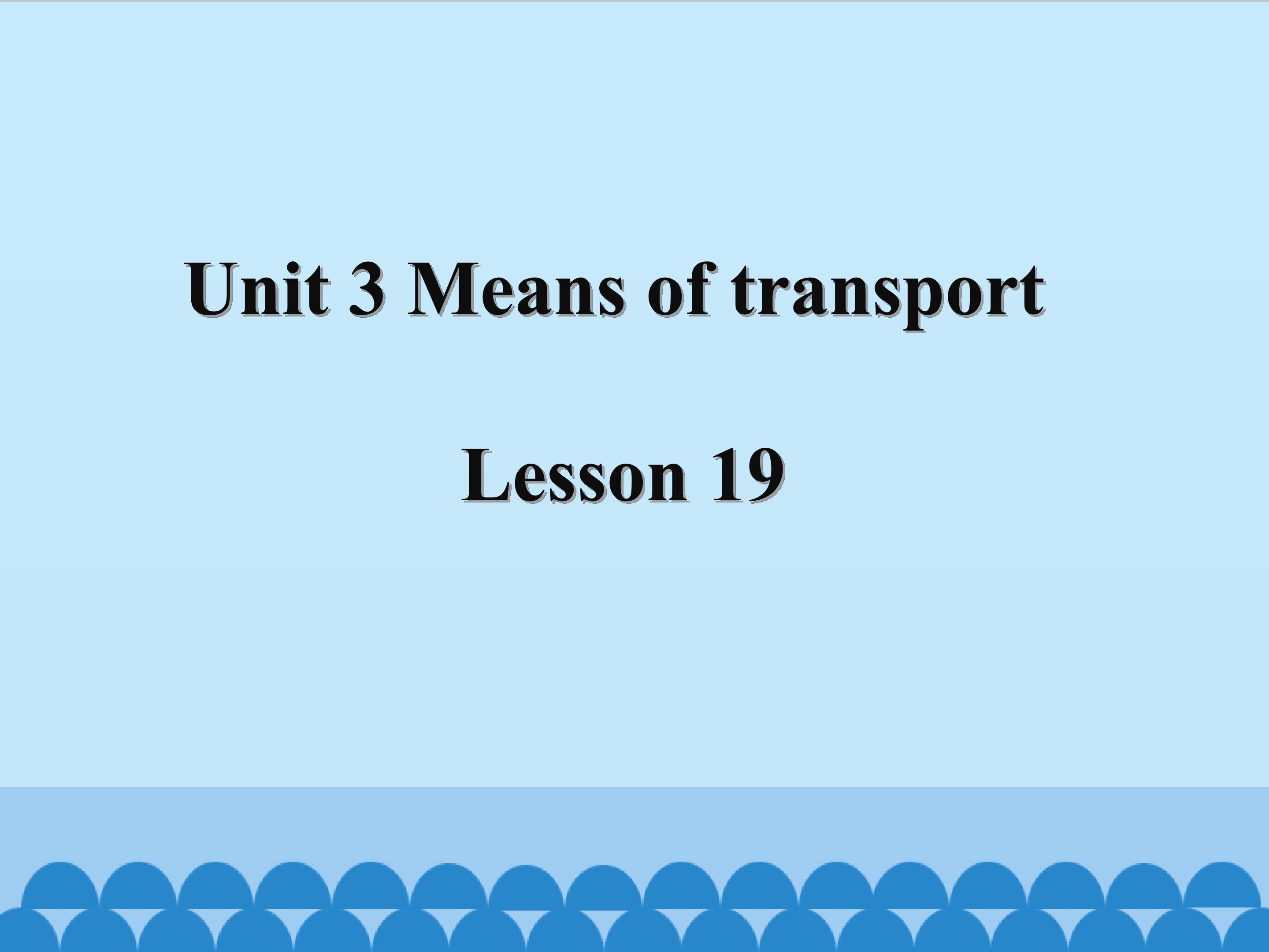 Unit 3 Means of transport Lesson 19