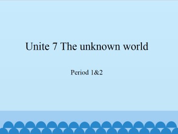 Unit 7 The unknown world（Period 1&2）_课件1