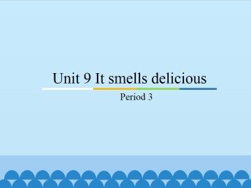 Unit 9 It smells delicious-Period 3_课件1