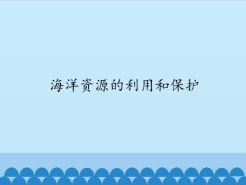 海洋资源的利用和保护_课件1