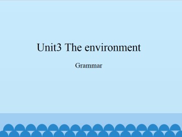 Unit 3 The environment（Grammar）_课件1