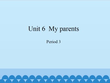 Unit 6  My parents-Period 3_课件1