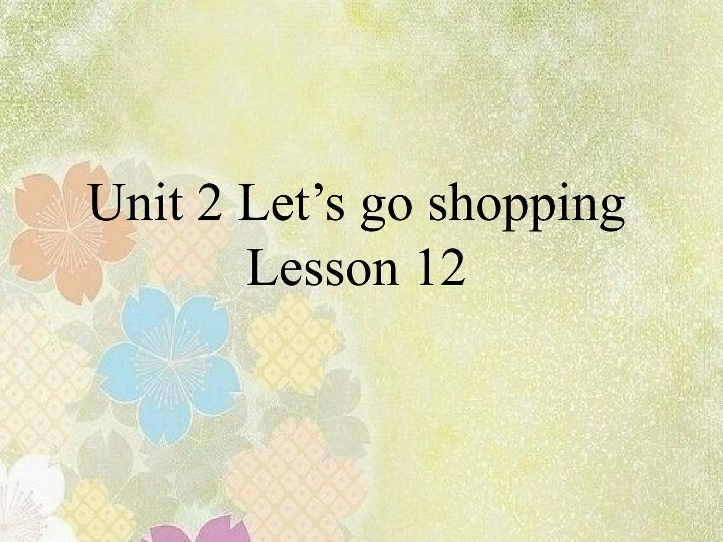 UNIT 2 Let's go shopping Lesson 12