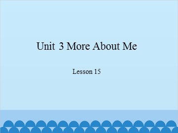 Unit 3 More About Me Lesson 15_课件1