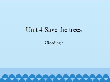 Unit 4 Save the trees（Reading）_课件1