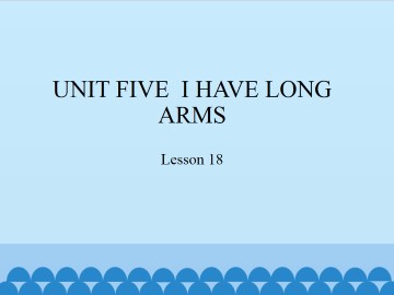 UNIT FIVE  I HAVE LONG ARMS-Lesson 18_课件1