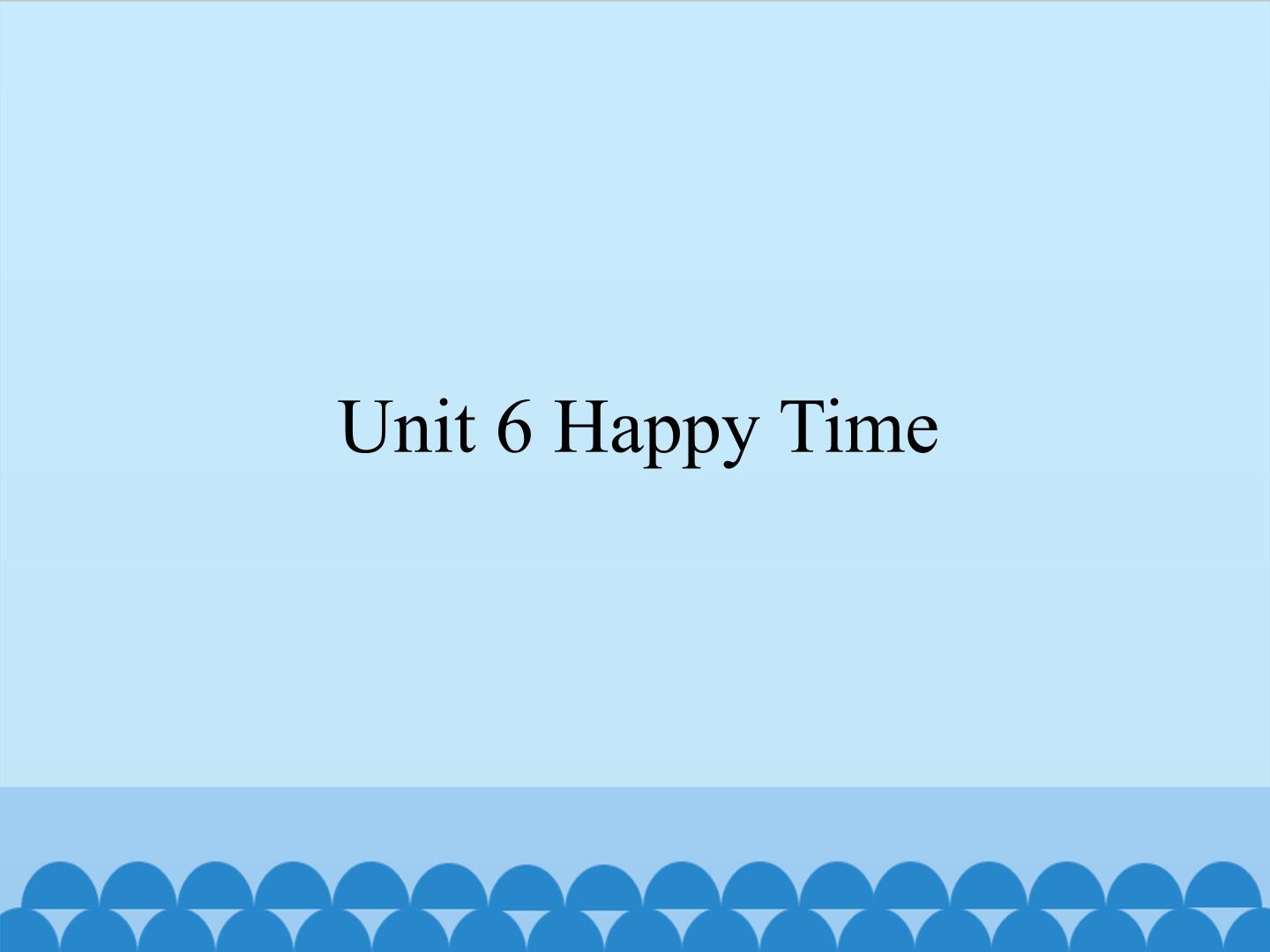 unit 6 Happy Time_课件1