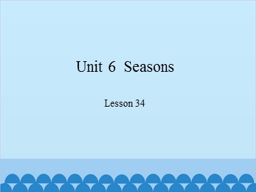 Unit 6  Seasons-Lesson 34_课件1