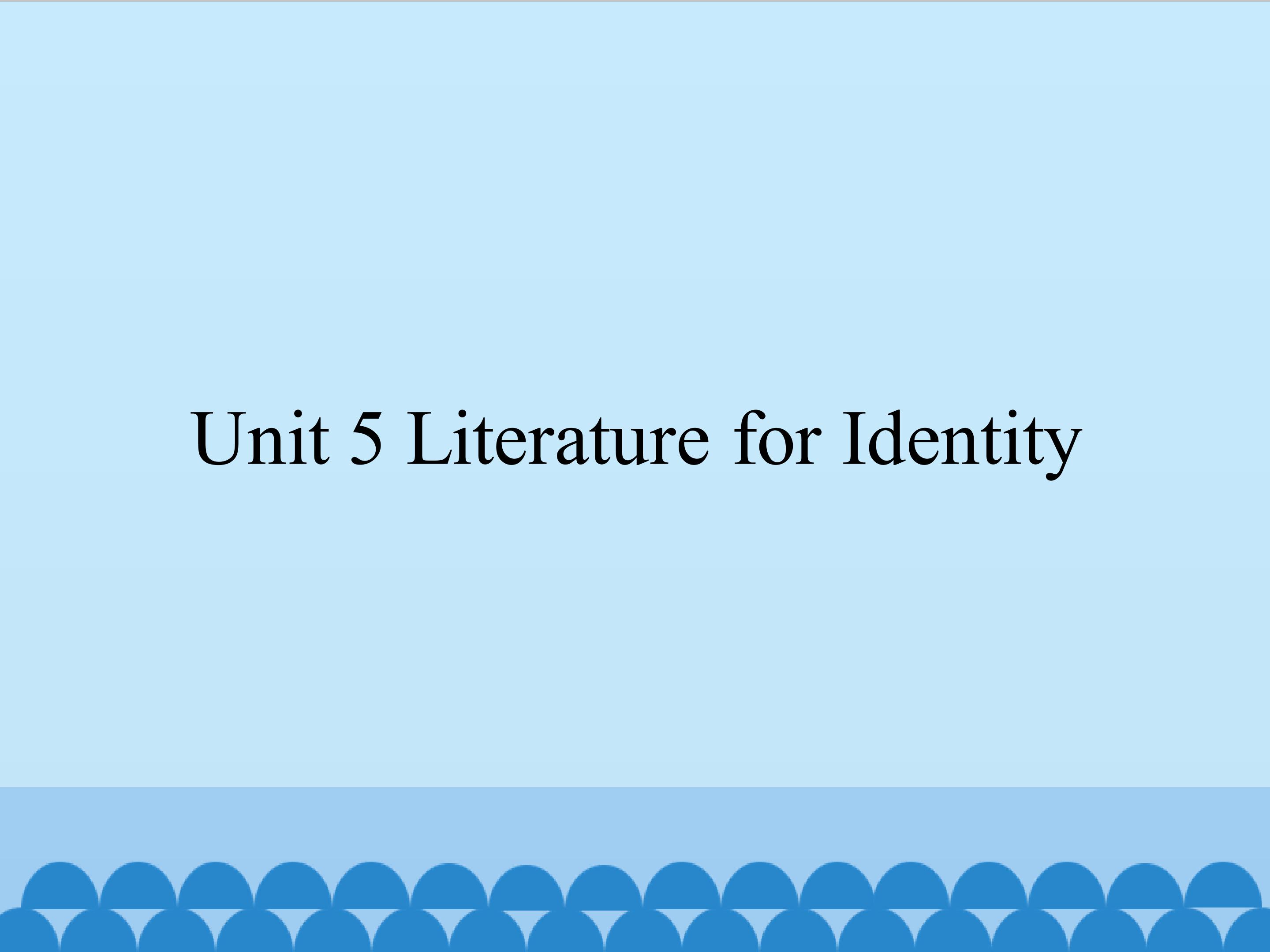 Unit 5 Literature for Identity_课件1