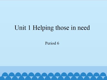 Unit 1 Helping those in need（Period 6）_课件1